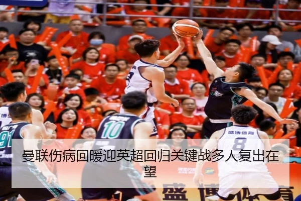 曼联伤病回暖迎英超回归关键战多人复出在望 | BOYUSPORT